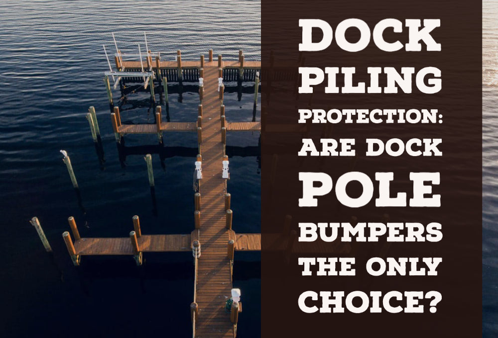 Dock Piling Protection: Are Dock Pole Bumpers the Only Choice?