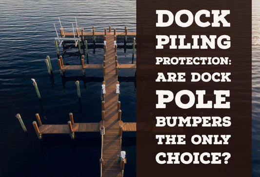 Dock Piling Protection: Are Dock Pole Bumpers the Only Choice?