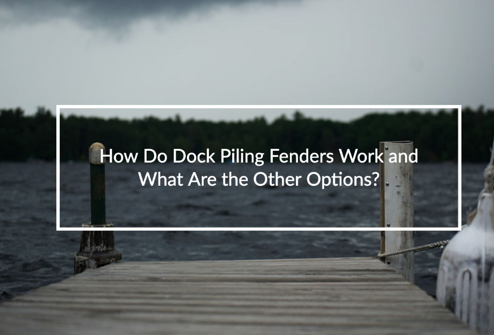 How Do Dock Piling Fenders Work and What Are the Other Options?