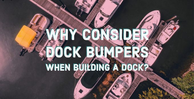 Why consider dock bumpers when building a dock?